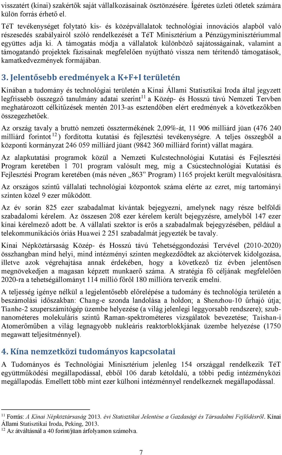 A támogatás módja a vállalatok különböző sajátosságainak, valamint a támogatandó projektek fázisainak megfelelően nyújtható vissza nem térítendő támogatások, kamatkedvezmények formájában. 3.