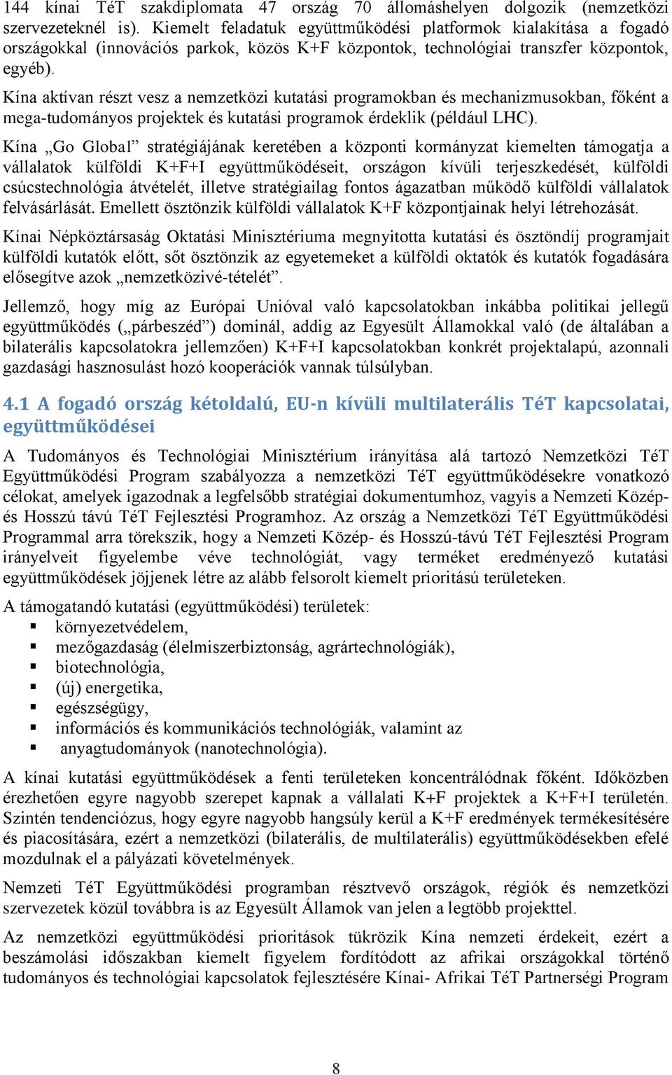 Kína aktívan részt vesz a nemzetközi kutatási programokban és mechanizmusokban, főként a mega-tudományos projektek és kutatási programok érdeklik (például LHC).