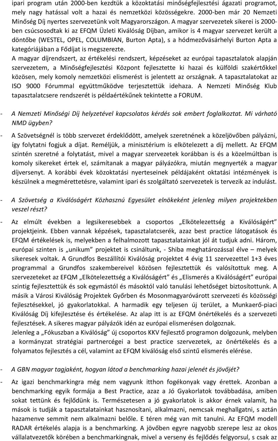 A magyar szervezetek sikerei is 2000- ben csúcsosodtak ki az EFQM Üzleti Kiválóság Díjban, amikor is 4 magyar szervezet került a döntőbe (WESTEL, OPEL, COLUMBIAN, Burton Apta), s a hódmezővásárhelyi