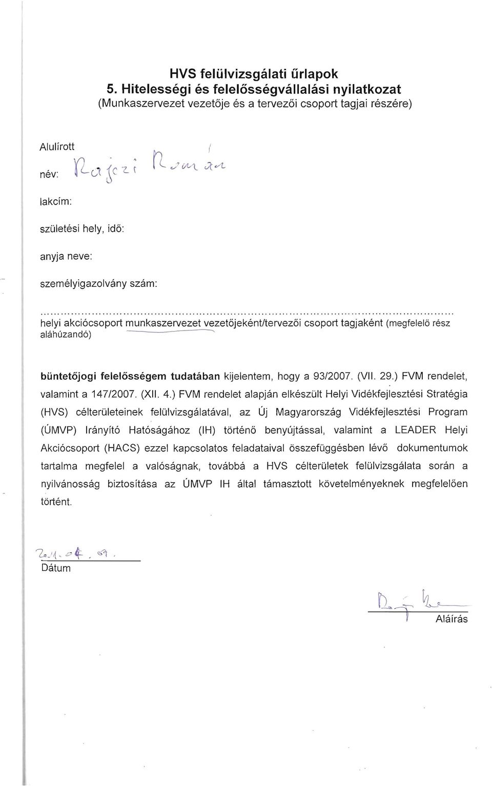 ) FVM rendelet alapjan elkeszult Helyi Videkfejlesztesi Strategia (HVS) celteruleteinek felulvizsgalataval, az Uj Magyarorszag Videkfejlesztesi Program (UIVIVP) Iranyit6 Hat6sagahoz (IH) tbrtena