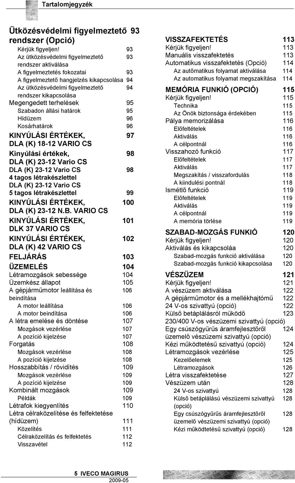 terhelések 95 Szabadon állási határok 95 Hídüzem 96 Kosárhatárok 96 KINYÚLÁSI ÉRTÉKEK, 97 DLA (K) 18-12 VARIO CS Kinyúlási értékek, 98 DLA (K) 23-12 Vario CS DLA (K) 23-12 Vario CS 98 4 tagos