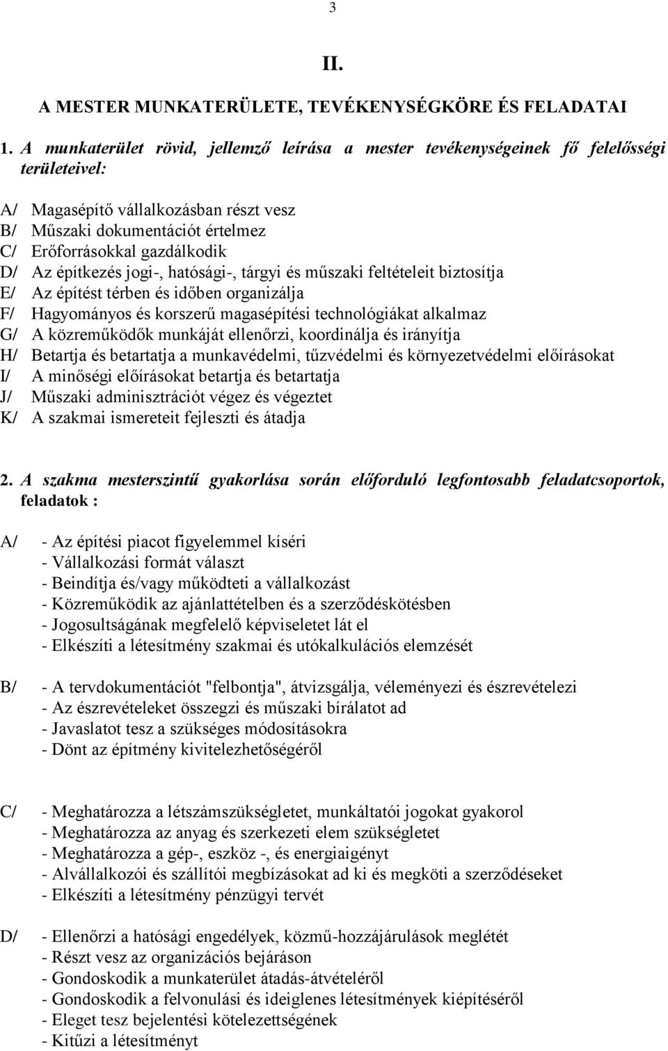 D/ Az építkezés jogi-, hatósági-, tárgyi és műszaki feltételeit biztosítja E/ Az építést térben és időben organizálja F/ Hagyományos és korszerű magasépítési technológiákat alkalmaz G/ A közreműködők