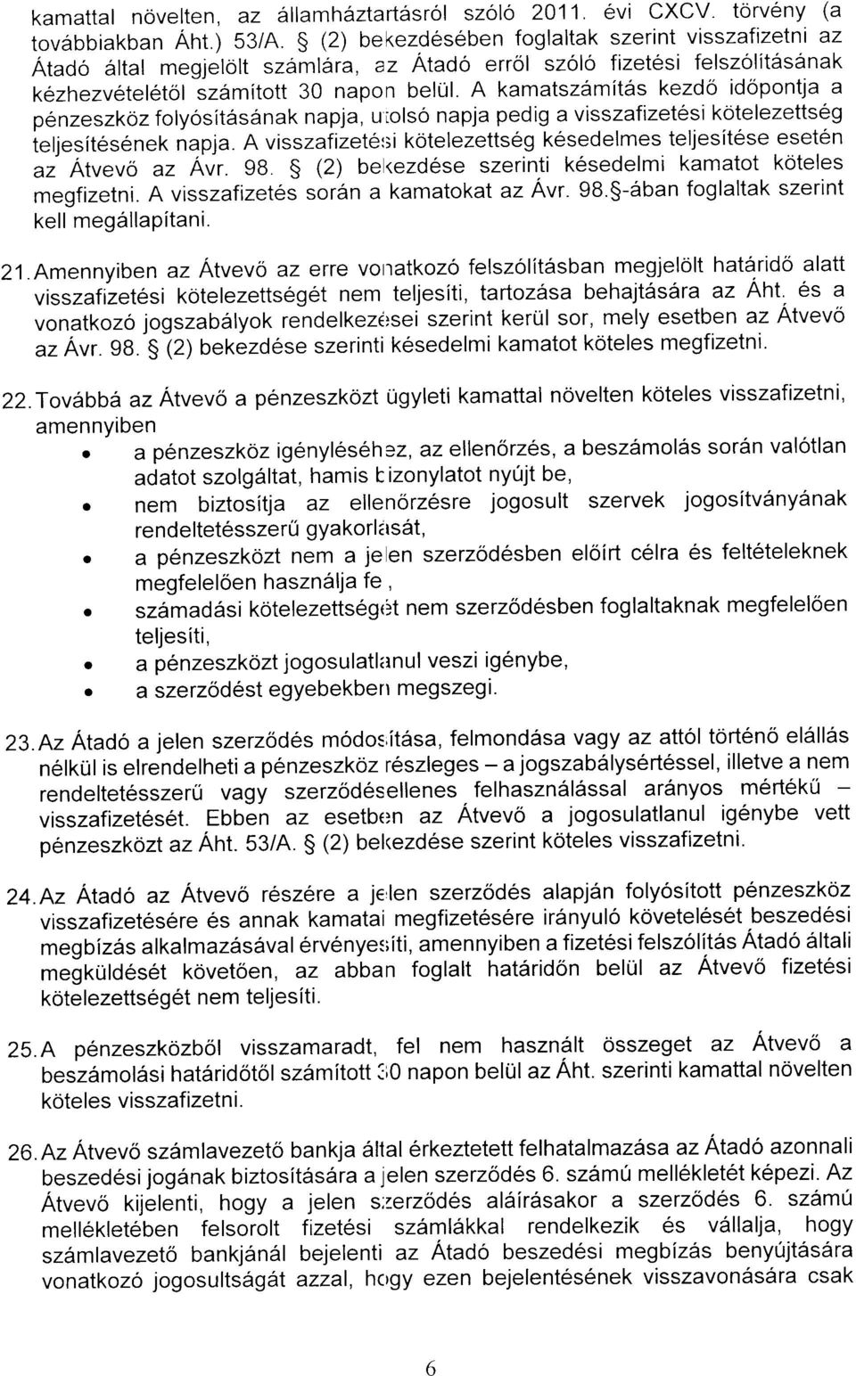 A kamatszdmit6s kezdo idopontja a penzeszk6z folyositds6nak napja, uiolso napja pedig a visszafizetesi kotelezettseg ieljesitesenek napja.