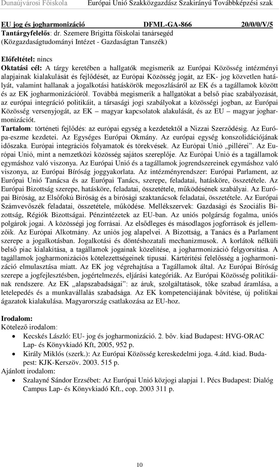 alapjainak kialakulását és fejlődését, az Európai Közösség jogát, az EK- jog közvetlen hatályát, valamint hallanak a jogalkotási hatáskörök megoszlásáról az EK és a tagállamok között és az EK