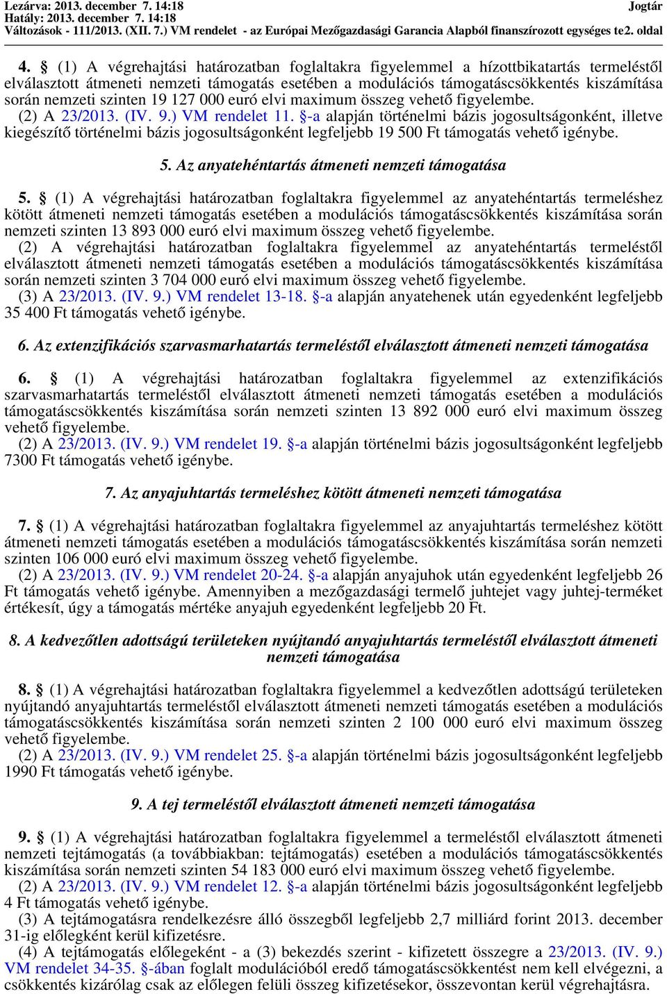 elvi maximum összeg (2) A 23/2013. (IV. 9.) VM rendelet 11. -a alapján történelmi bázis jogosultságonként, illetve kiegészítő történelmi bázis jogosultságonként legfeljebb 19 50