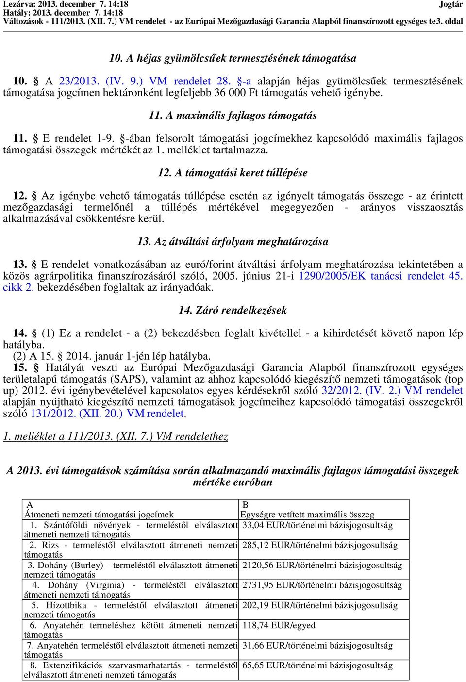 -ában felsorolt i jogcímekhez kapcsolódó maximális fajlagos i összegek mértékét az 1. melléklet tartalmazza. 12. A i keret túllépése 12.