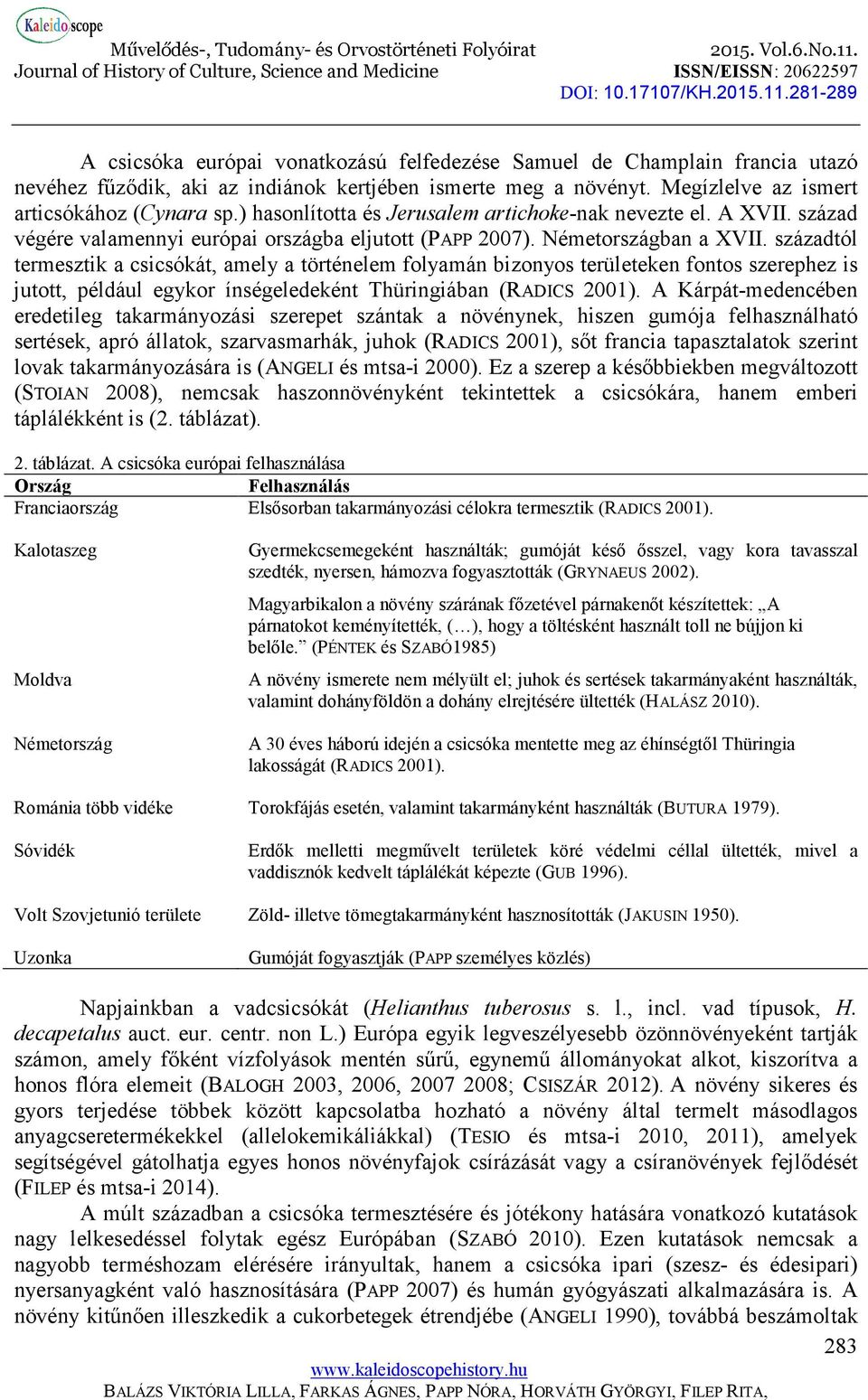 századtól termesztik a csicsókát, amely a történelem folyamán bizonyos területeken fontos szerephez is jutott, például egykor ínségeledeként Thüringiában (RADICS 2001).