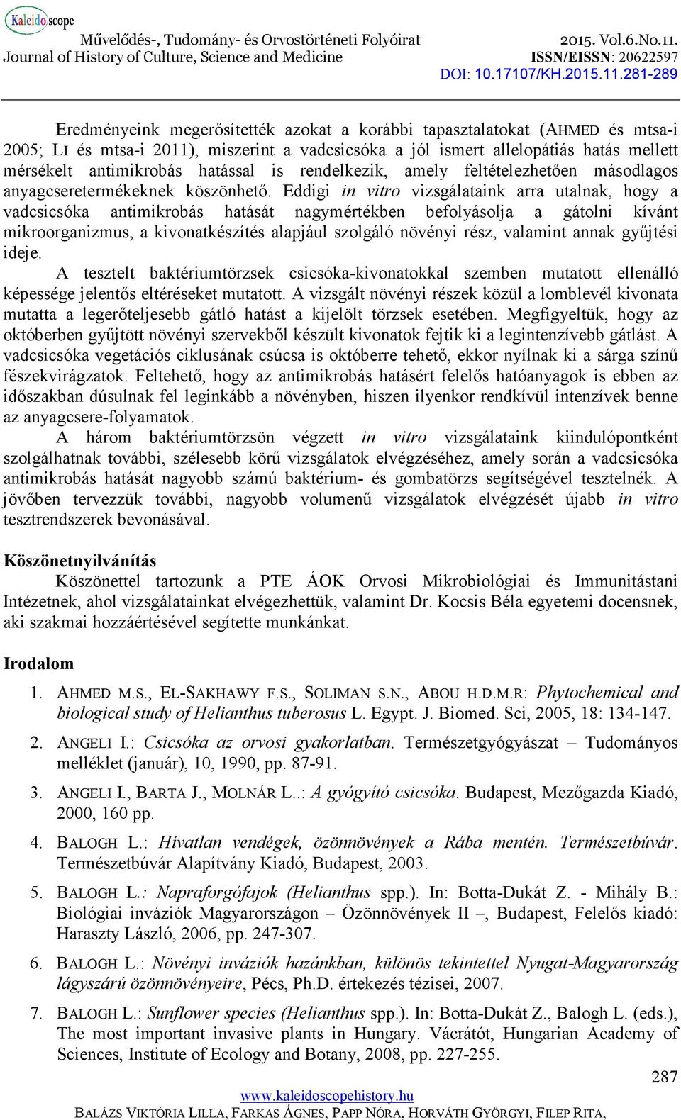 Eddigi in vitro vizsgálataink arra utalnak, hogy a vadcsicsóka antimikrobás hatását nagymértékben befolyásolja a gátolni kívánt mikroorganizmus, a kivonatkészítés alapjául szolgáló növényi rész,