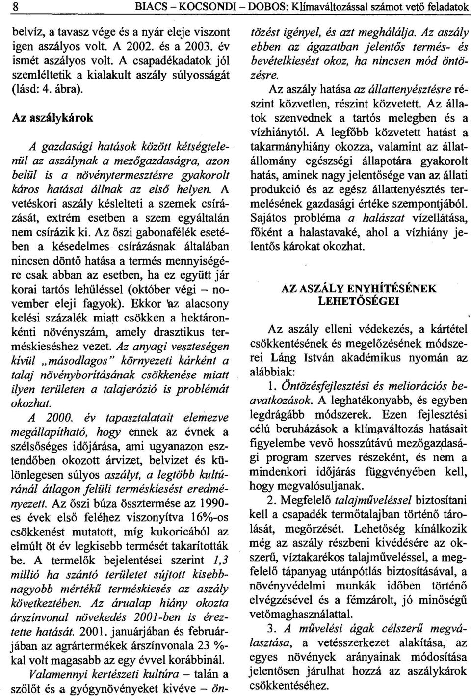 Az aszálykárok A gazdasági hatások között kétségtelenül az aszálynak a mezőgazdaságra, azon belül is a növénytermesztésre gyakorolt káros hatásai állnak az első helyen.