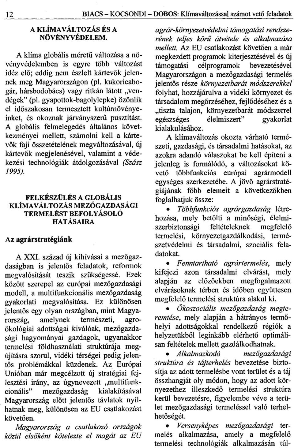 kukoricabogár, hársbodobács) vagy ritkán látott vendégek (pl. gyapottok-bagolylepke) özönlik el időszakosan termesztett kultúrnövényeinket, és okoznak járvány szerű pusztítást.