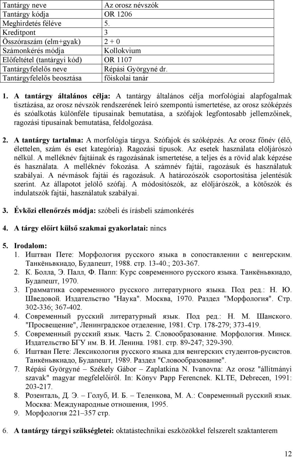 A tantárgy általános célja: A tantárgy általános célja morfológiai alapfogalmak tisztázása, az orosz névszók rendszerének leíró szempontú ismertetése, az orosz szóképzés és szóalkotás különféle