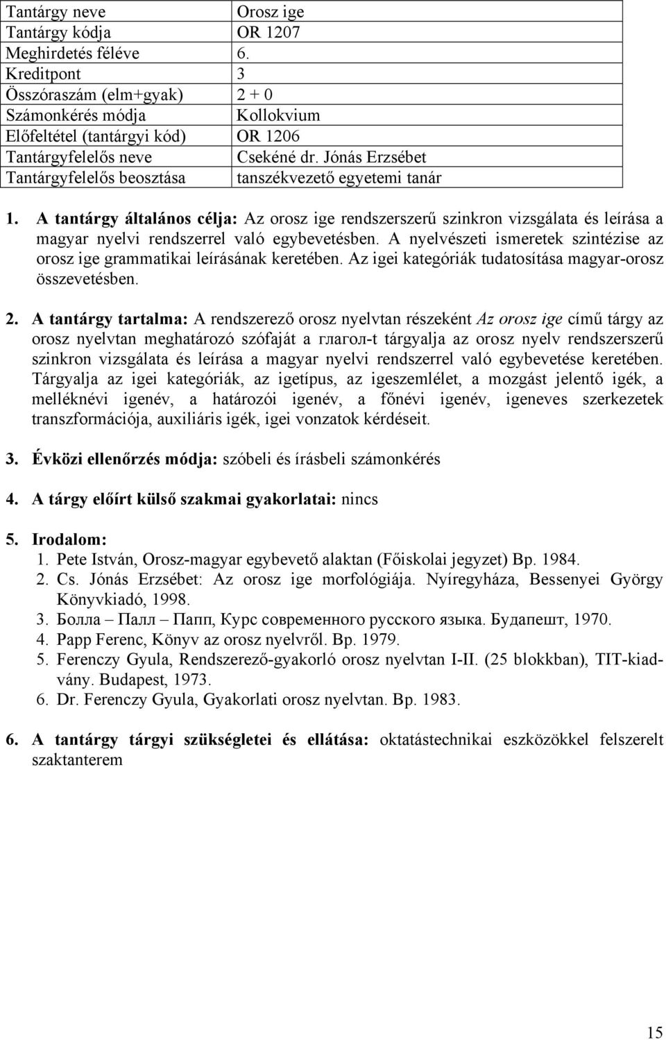 A tantárgy általános célja: Az orosz ige rendszerszerű szinkron vizsgálata és leírása a magyar nyelvi rendszerrel való egybevetésben.