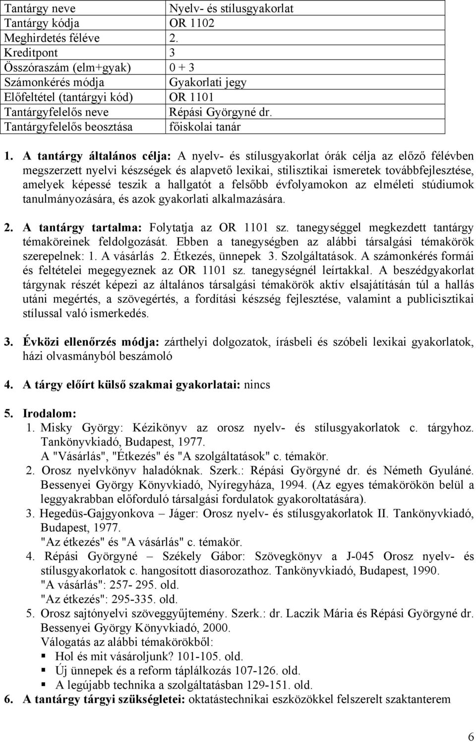 A tantárgy általános célja: A nyelv- és stílusgyakorlat órák célja az előző félévben megszerzett nyelvi készségek és alapvető lexikai, stilisztikai ismeretek továbbfejlesztése, amelyek képessé teszik