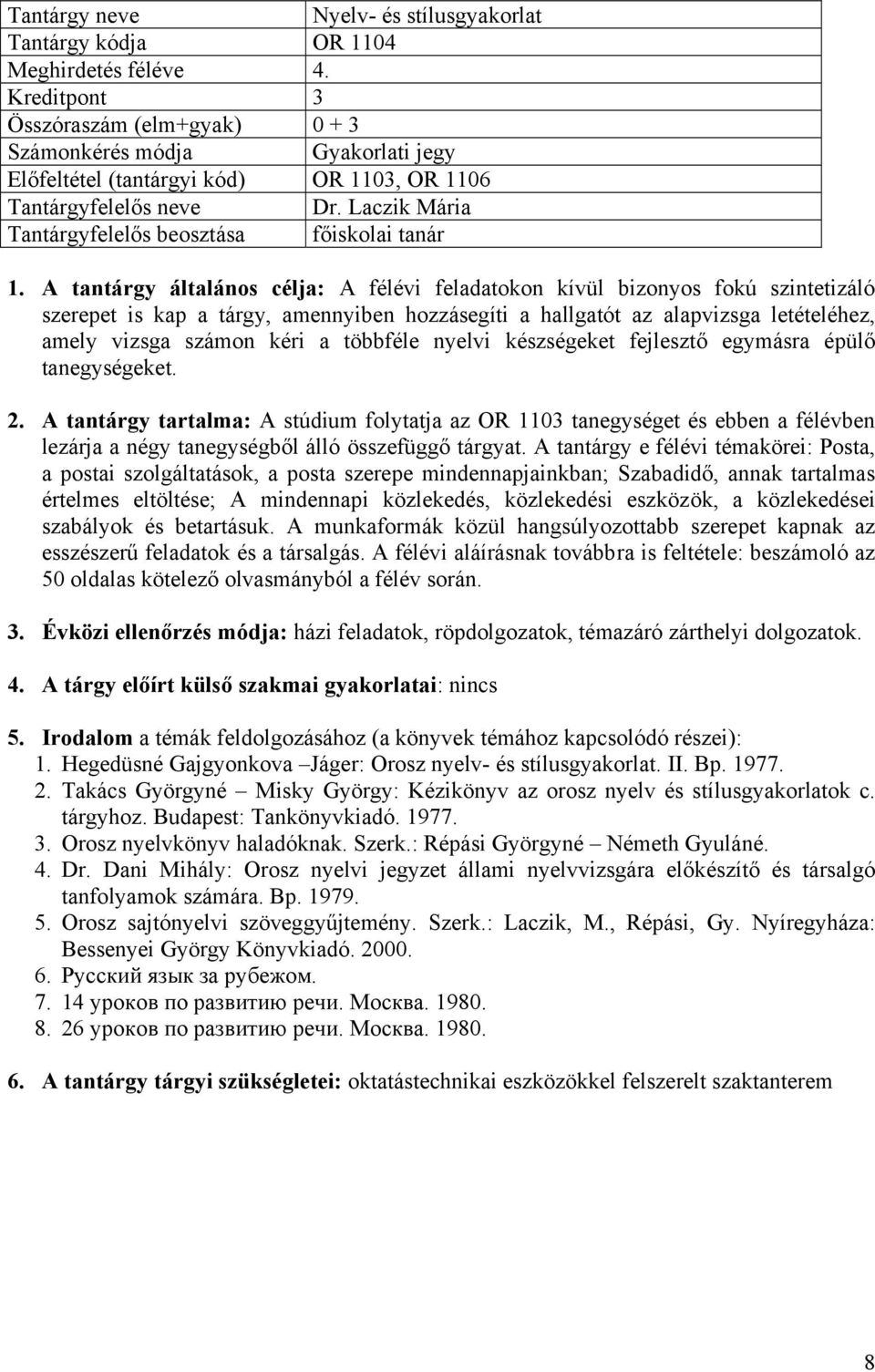 A tantárgy általános célja: A félévi feladatokon kívül bizonyos fokú szintetizáló szerepet is kap a tárgy, amennyiben hozzásegíti a hallgatót az alapvizsga letételéhez, amely vizsga számon kéri a