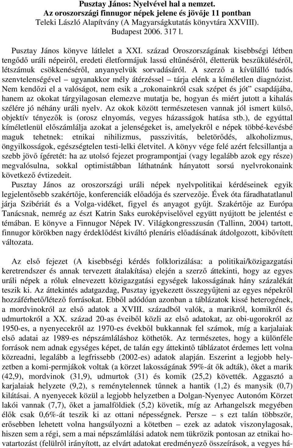 század Oroszországának kisebbségi létben tengődő uráli népeiről, eredeti életformájuk lassú eltűnéséről, életterük beszűküléséről, létszámuk csökkenéséről, anyanyelvük sorvadásáról.
