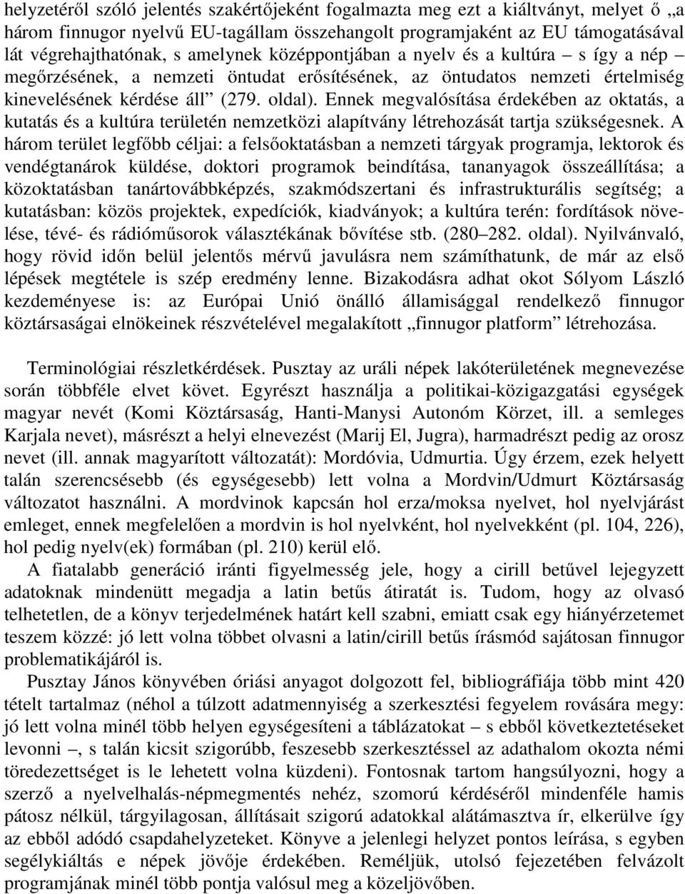 Ennek megvalósítása érdekében az oktatás, a kutatás és a kultúra területén nemzetközi alapítvány létrehozását tartja szükségesnek.