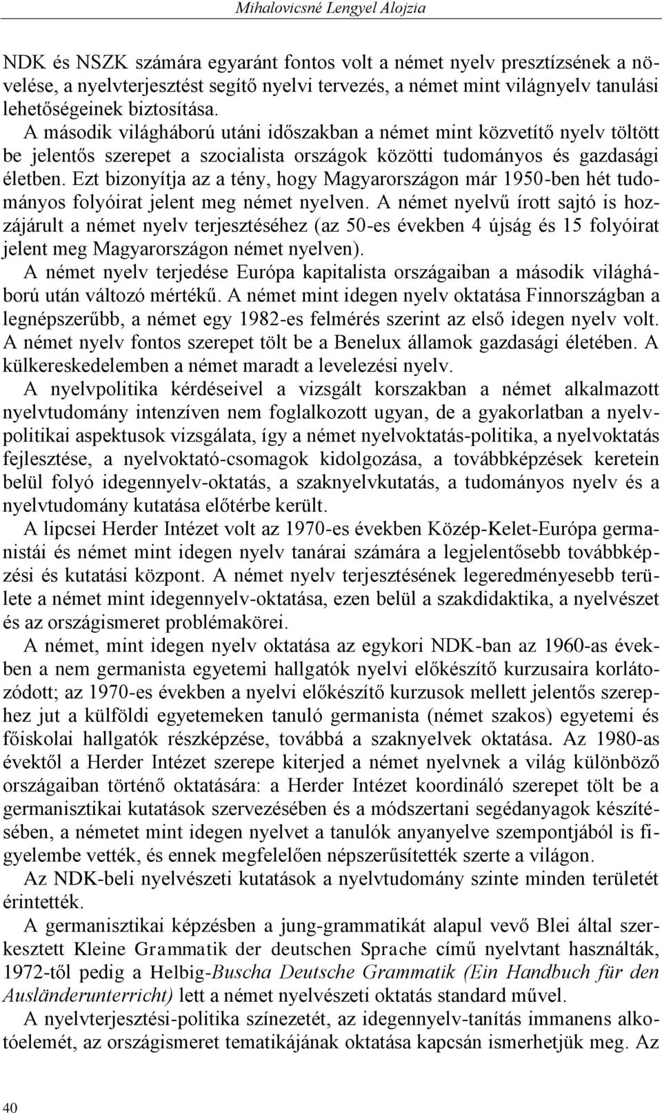 Ezt bizonyítja az a tény, hogy Magyarországon már 1950-ben hét tudományos folyóirat jelent meg német nyelven.