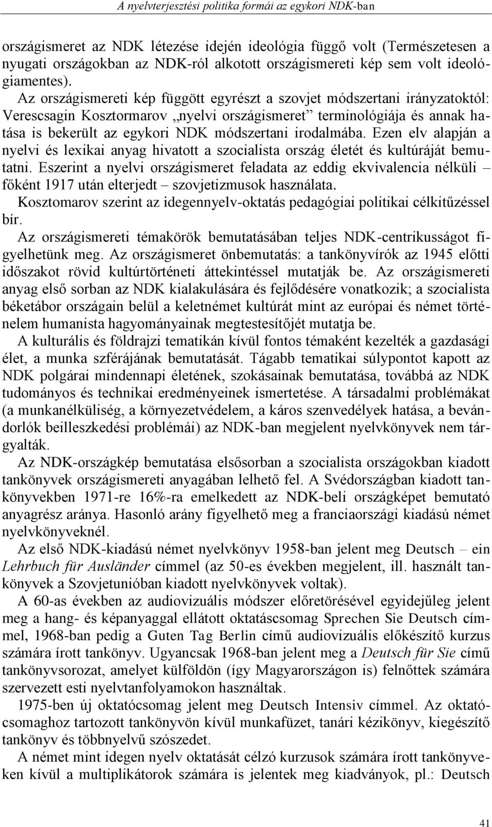 Az országismereti kép függött egyrészt a szovjet módszertani irányzatoktól: Verescsagin Kosztormarov nyelvi országismeret terminológiája és annak hatása is bekerült az egykori NDK módszertani