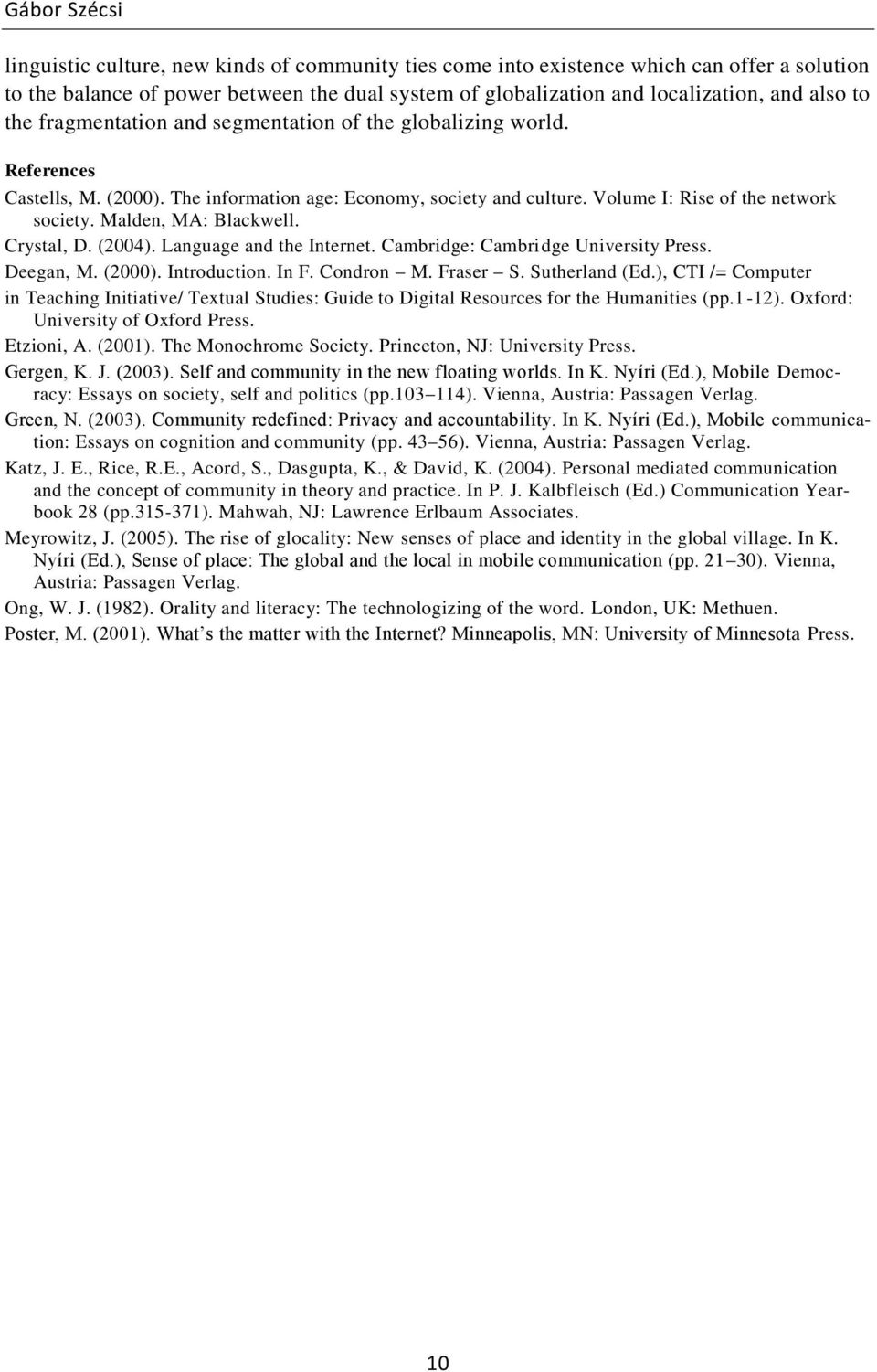 Malden, MA: Blackwell. Crystal, D. (2004). Language and the Internet. Cambridge: Cambridge University Press. Deegan, M. (2000). Introduction. In F. Condron M. Fraser S. Sutherland (Ed.