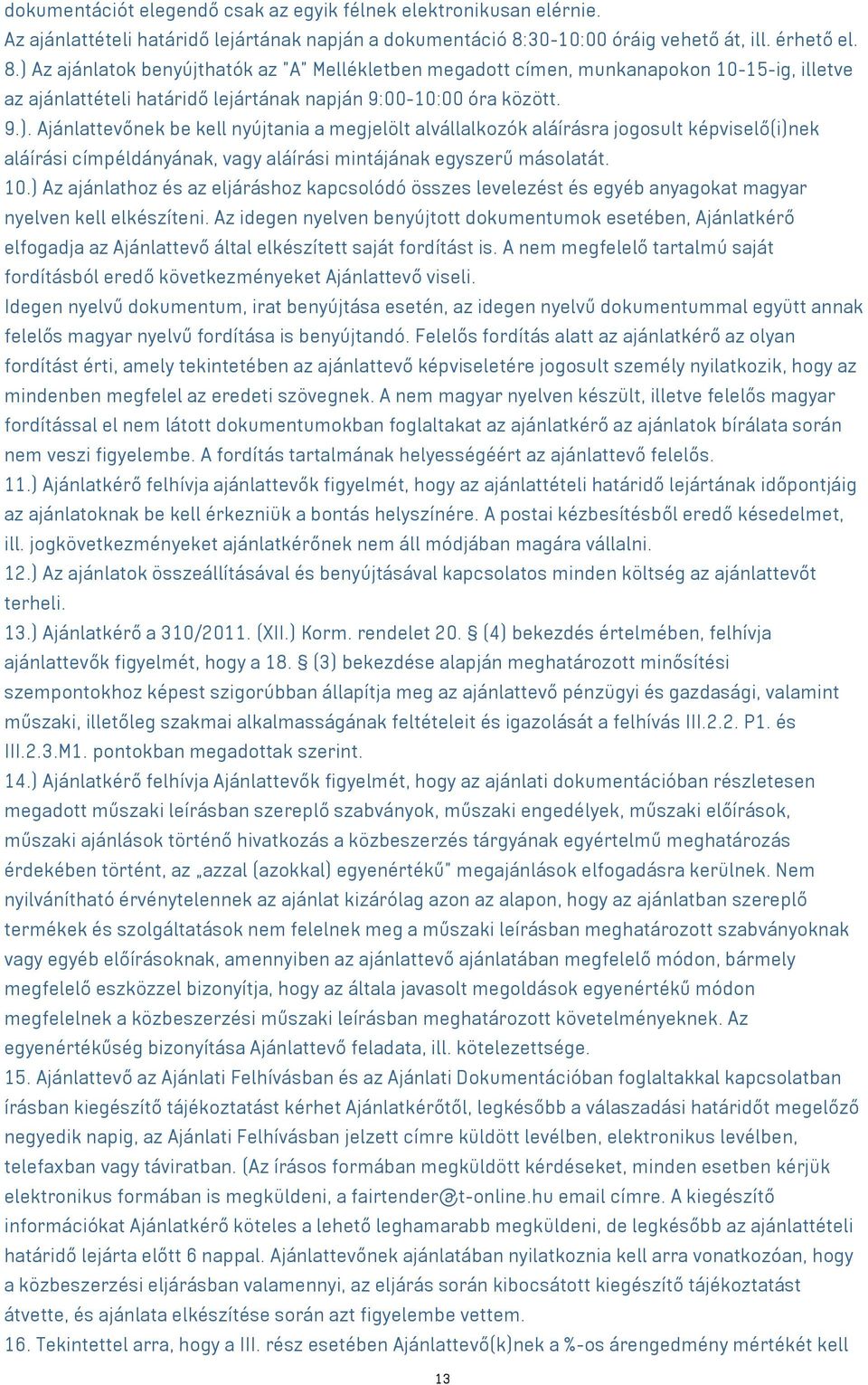 ) Az ajánlatok benyújthatók az "A" Mellékletben megadott címen, munkanapokon 10-15-ig, illetve az ajánlattételi határidő lejártának napján 9:00-10:00 óra között. 9.). Ajánlattevőnek be kell nyújtania a megjelölt alvállalkozók aláírásra jogosult képviselő(i)nek aláírási címpéldányának, vagy aláírási mintájának egyszerű másolatát.