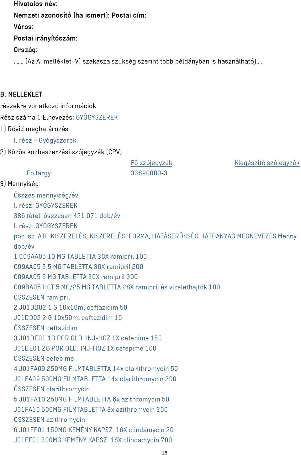 rész Gyógyszerek 2) Közös közbeszerzési szójegyzék (CPV) Fő szójegyzék Kiegészítő szójegyzék Fő tárgy: 33690000-3 3) Mennyiség: Összes mennyiség/év I. rész: GYÓGYSZEREK 386 tétel, összesen 421.