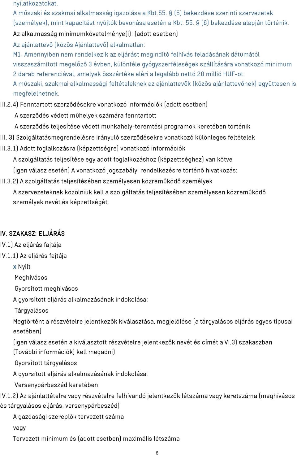 Amennyiben nem rendelkezik az eljárást megindító felhívás feladásának dátumától visszaszámított megelőző 3 évben, különféle gyógyszerféleségek szállítására vonatkozó minimum 2 darab referenciával,