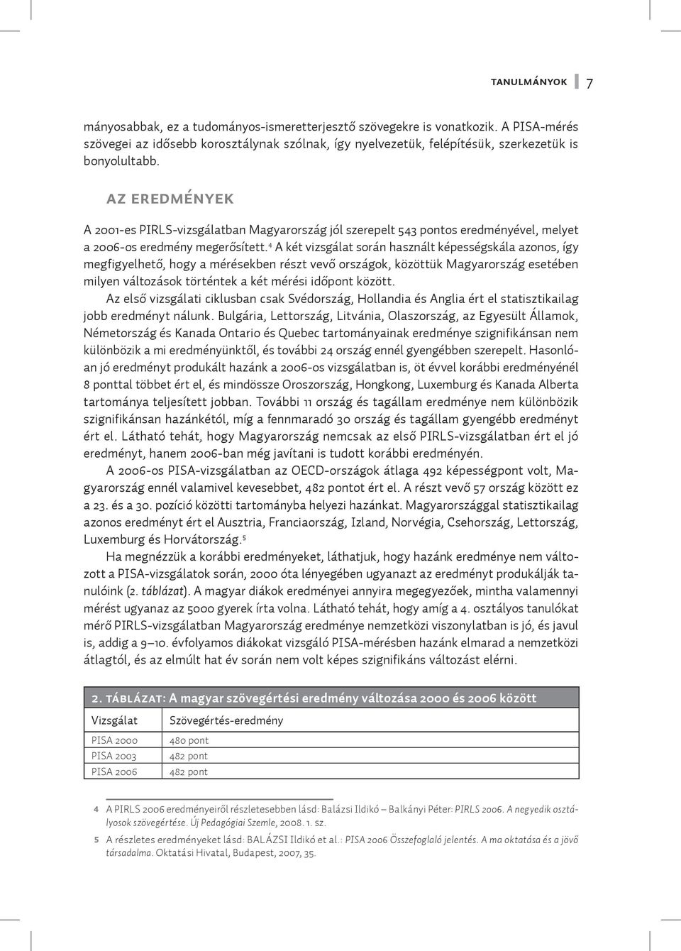 4 A két vizsgálat során használt képességskála azonos, így megfigyelhető, hogy a mérésekben részt vevő országok, közöttük Magyarország esetében milyen változások történtek a két mérési időpont között.