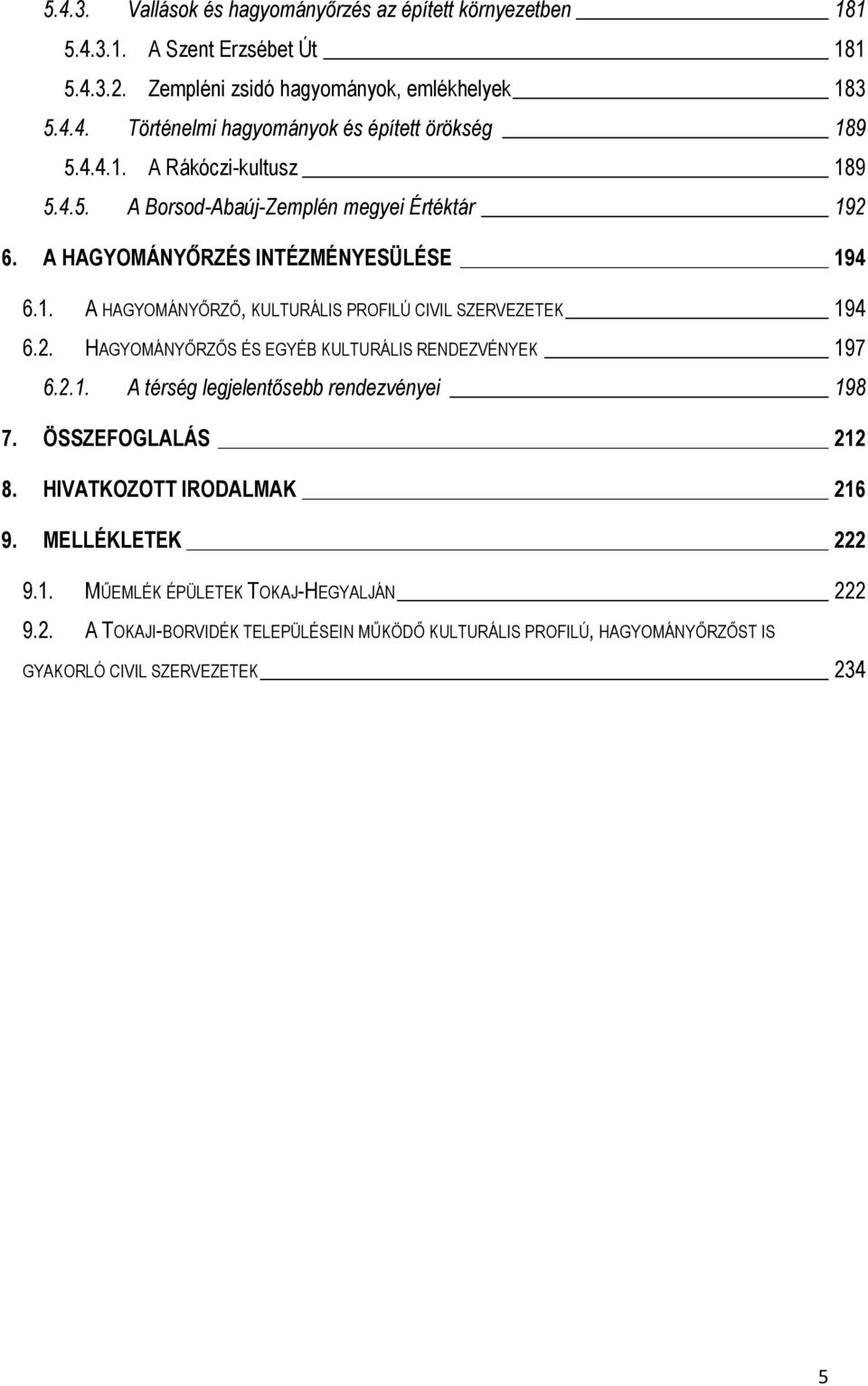 2. HAGYOMÁNYŐRZŐS ÉS EGYÉB KULTURÁLIS RENDEZVÉNYEK 197 6.2.1. A térség legjelentősebb rendezvényei 198 7. ÖSSZEFOGLALÁS 212 8. HIVATKOZOTT IRODALMAK 216 9. MELLÉKLETEK 222 9.1. MŰEMLÉK ÉPÜLETEK TOKAJ-HEGYALJÁN 222 9.