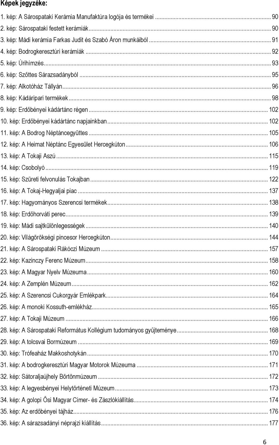 .. 102 10. kép: Erdőbényei kádártánc napjainkban... 102 11. kép: A Bodrog Néptáncegyüttes... 105 12. kép: A Heimat Néptánc Egyesület Hercegkúton... 106 13. kép: A Tokaji Aszú... 115 14. kép: Csobolyó.