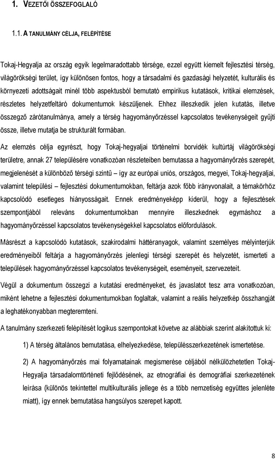 készüljenek. Ehhez illeszkedik jelen kutatás, illetve összegző zárótanulmánya, amely a térség hagyományőrzéssel kapcsolatos tevékenységeit gyűjti össze, illetve mutatja be strukturált formában.