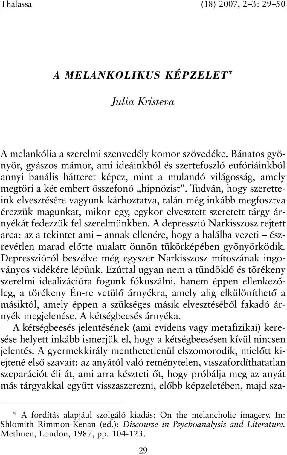 Tudván, hogy szeretteink elvesztésére vagyunk kárhoztatva, talán még inkább megfosztva érezzük magunkat, mikor egy, egykor elvesztett szeretett tárgy árnyékát fedezzük fel szerelmünkben.