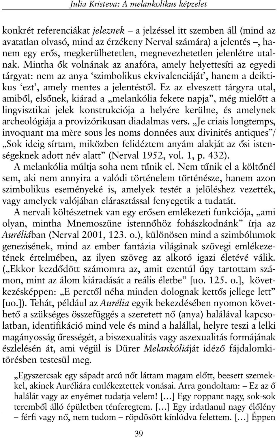 Mintha õk volnának az anafóra, amely helyettesíti az egyedi tárgyat: nem az anya szimbolikus ekvivalenciáját, hanem a deiktikus ezt, amely mentes a jelentéstõl.