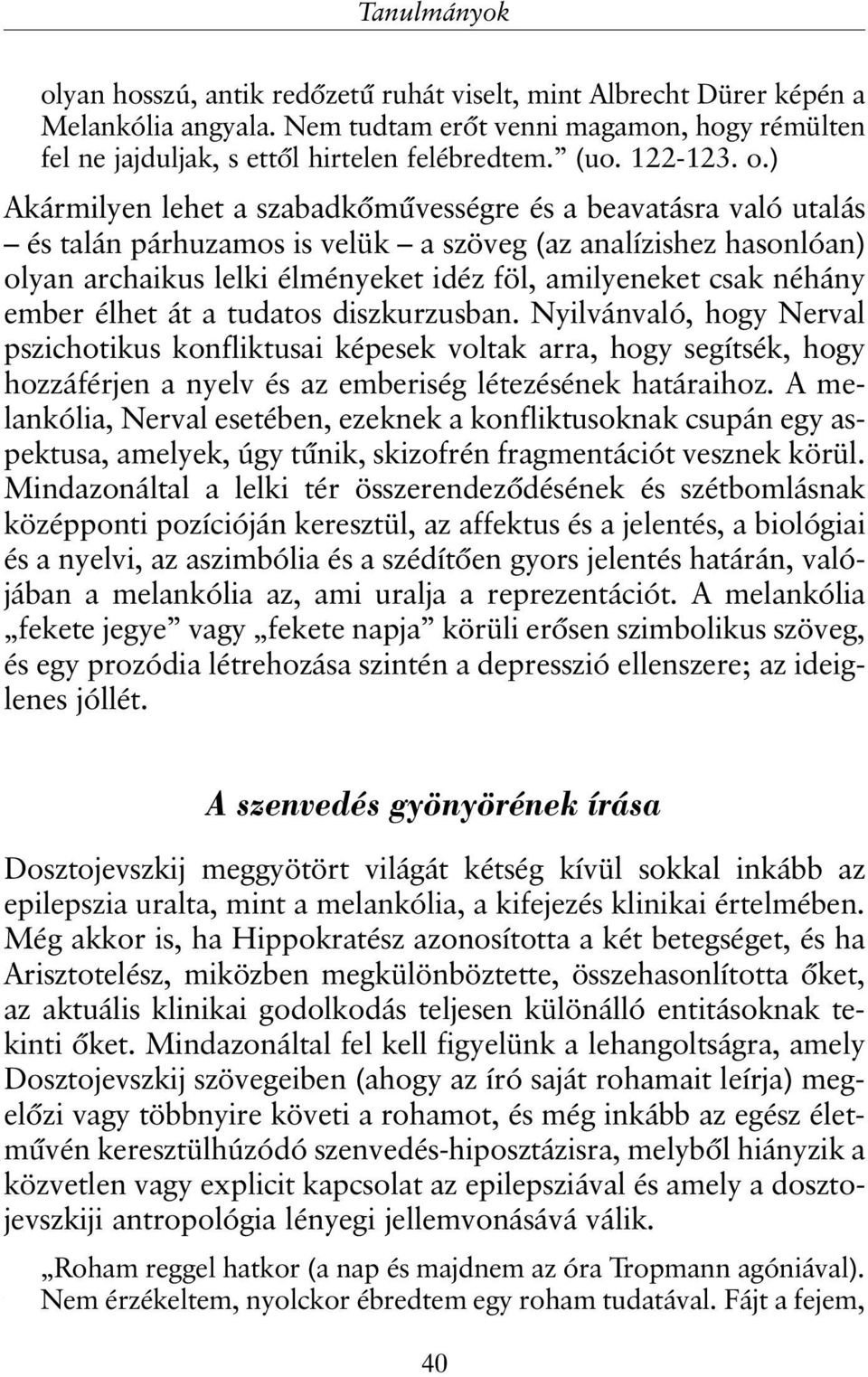 ) Akármilyen lehet a szabadkõmûvességre és a beavatásra való utalás és talán párhuzamos is velük a szöveg (az analízishez hasonlóan) olyan archaikus lelki élményeket idéz föl, amilyeneket csak néhány