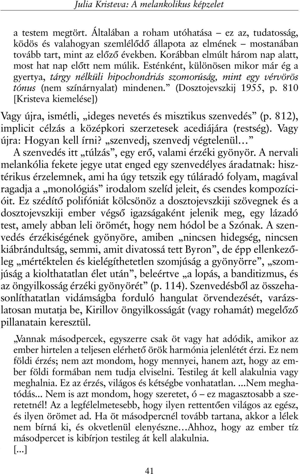 Korábban elmúlt három nap alatt, most hat nap elõtt nem múlik. Esténként, különösen mikor már ég a gyertya, tárgy nélküli hipochondriás szomorúság, mint egy vérvörös tónus (nem színárnyalat) mindenen.