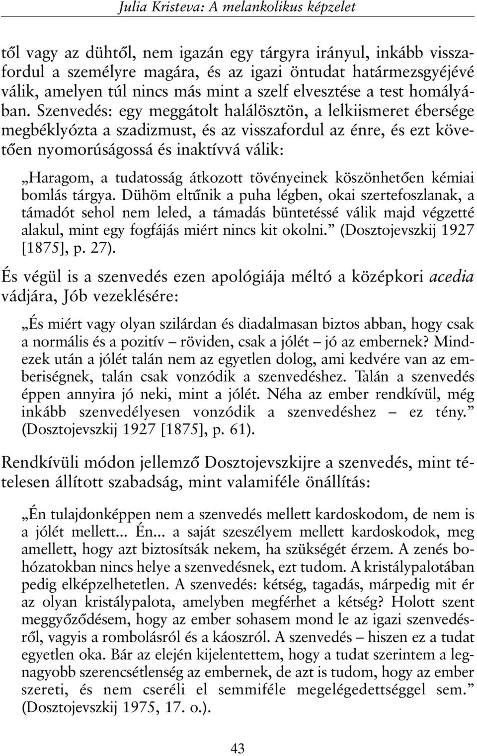Szenvedés: egy meggátolt halálösztön, a lelkiismeret ébersége megbéklyózta a szadizmust, és az visszafordul az énre, és ezt követõen nyomorúságossá és inaktívvá válik: Haragom, a tudatosság átkozott