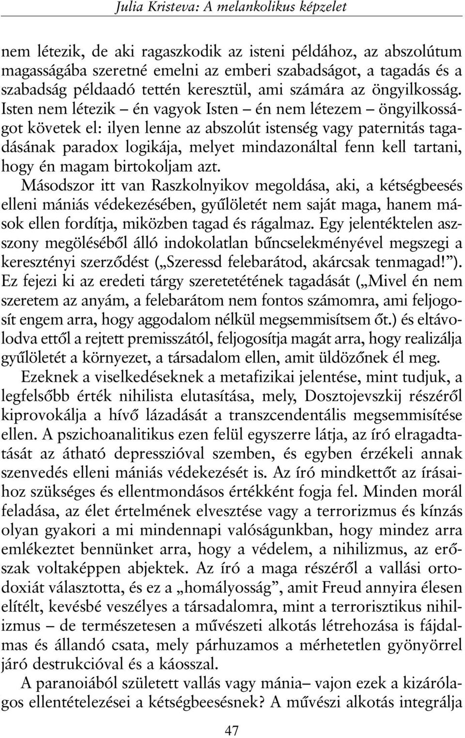 Isten nem létezik én vagyok Isten én nem létezem öngyilkosságot követek el: ilyen lenne az abszolút istenség vagy paternitás tagadásának paradox logikája, melyet mindazonáltal fenn kell tartani, hogy