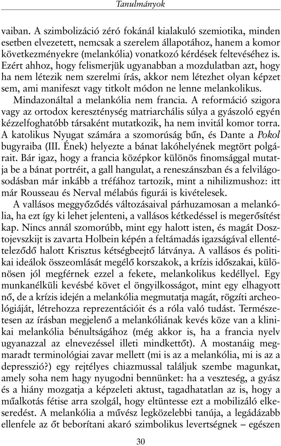 Ezért ahhoz, hogy felismerjük ugyanabban a mozdulatban azt, hogy ha nem létezik nem szerelmi írás, akkor nem létezhet olyan képzet sem, ami manifeszt vagy titkolt módon ne lenne melankolikus.