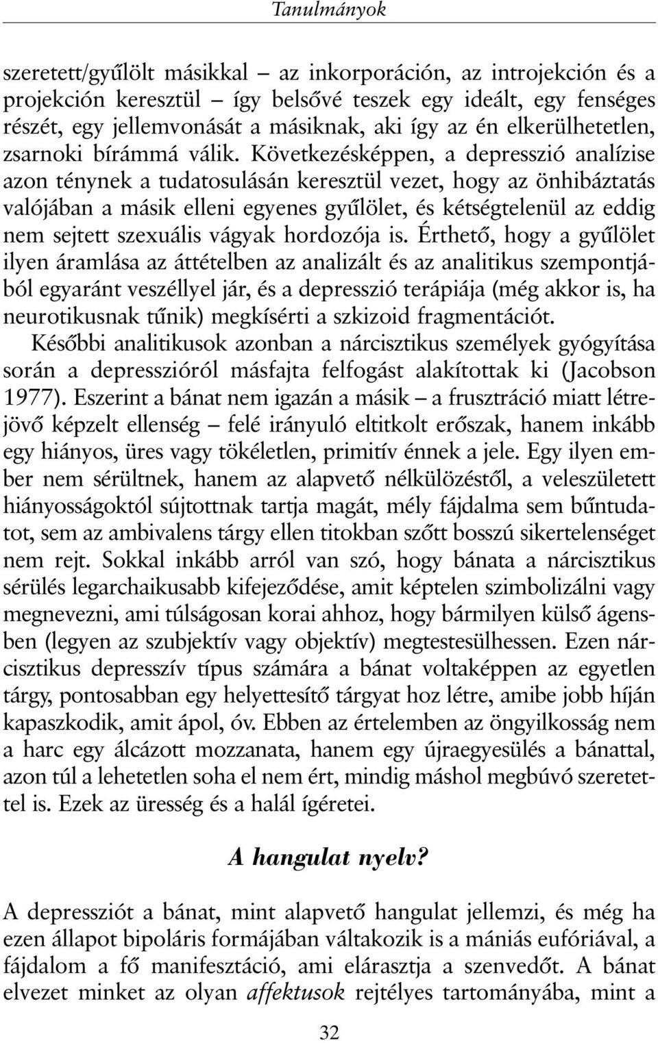 Következésképpen, a depresszió analízise azon ténynek a tudatosulásán keresztül vezet, hogy az önhibáztatás valójában a másik elleni egyenes gyûlölet, és kétségtelenül az eddig nem sejtett szexuális
