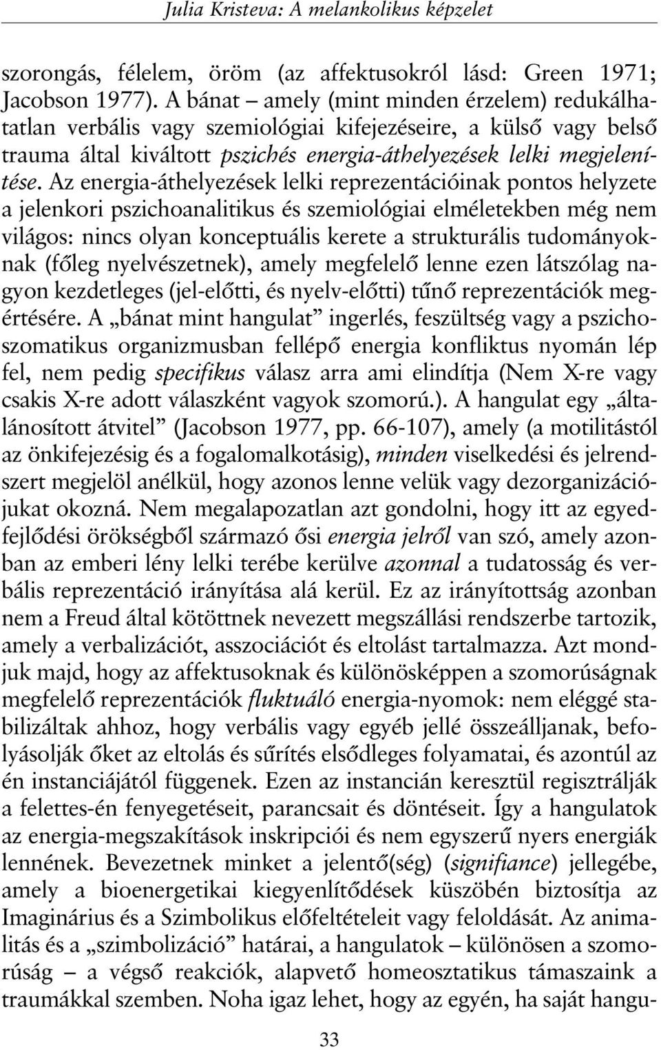 Az energia-áthelyezések lelki reprezentációinak pontos helyzete a jelenkori pszichoanalitikus és szemiológiai elméletekben még nem világos: nincs olyan konceptuális kerete a strukturális