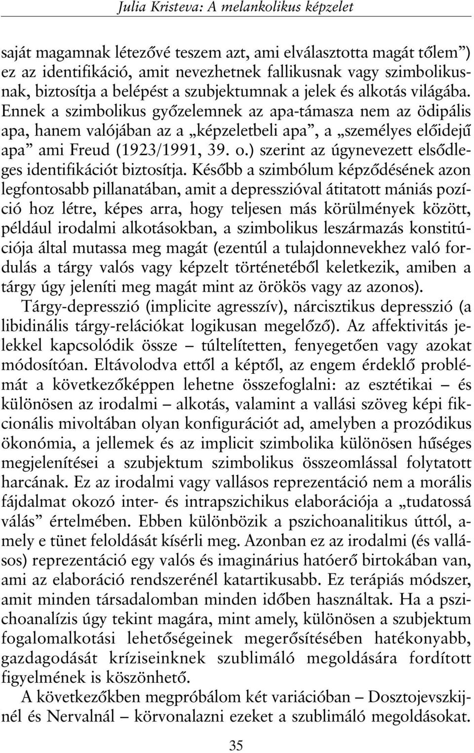 Ennek a szimbolikus gyõzelemnek az apa-támasza nem az ödipális apa, hanem valójában az a képzeletbeli apa, a személyes elõidejû apa ami Freud (1923/1991, 39. o.