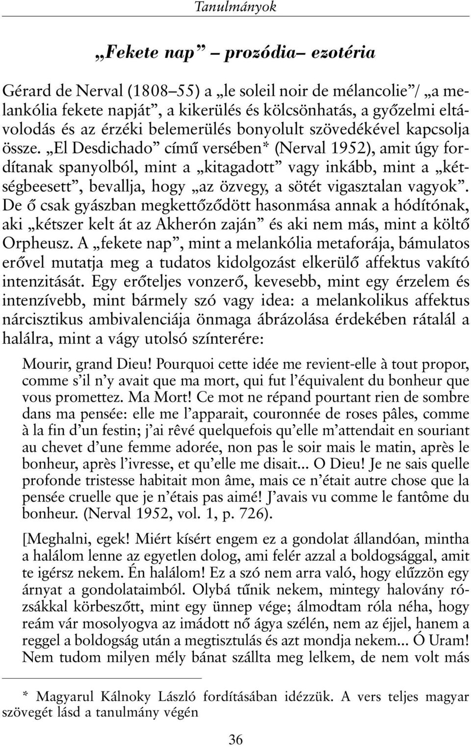 El Desdichado címû versében* (Nerval 1952), amit úgy fordítanak spanyolból, mint a kitagadott vagy inkább, mint a kétségbeesett, bevallja, hogy az özvegy, a sötét vigasztalan vagyok.