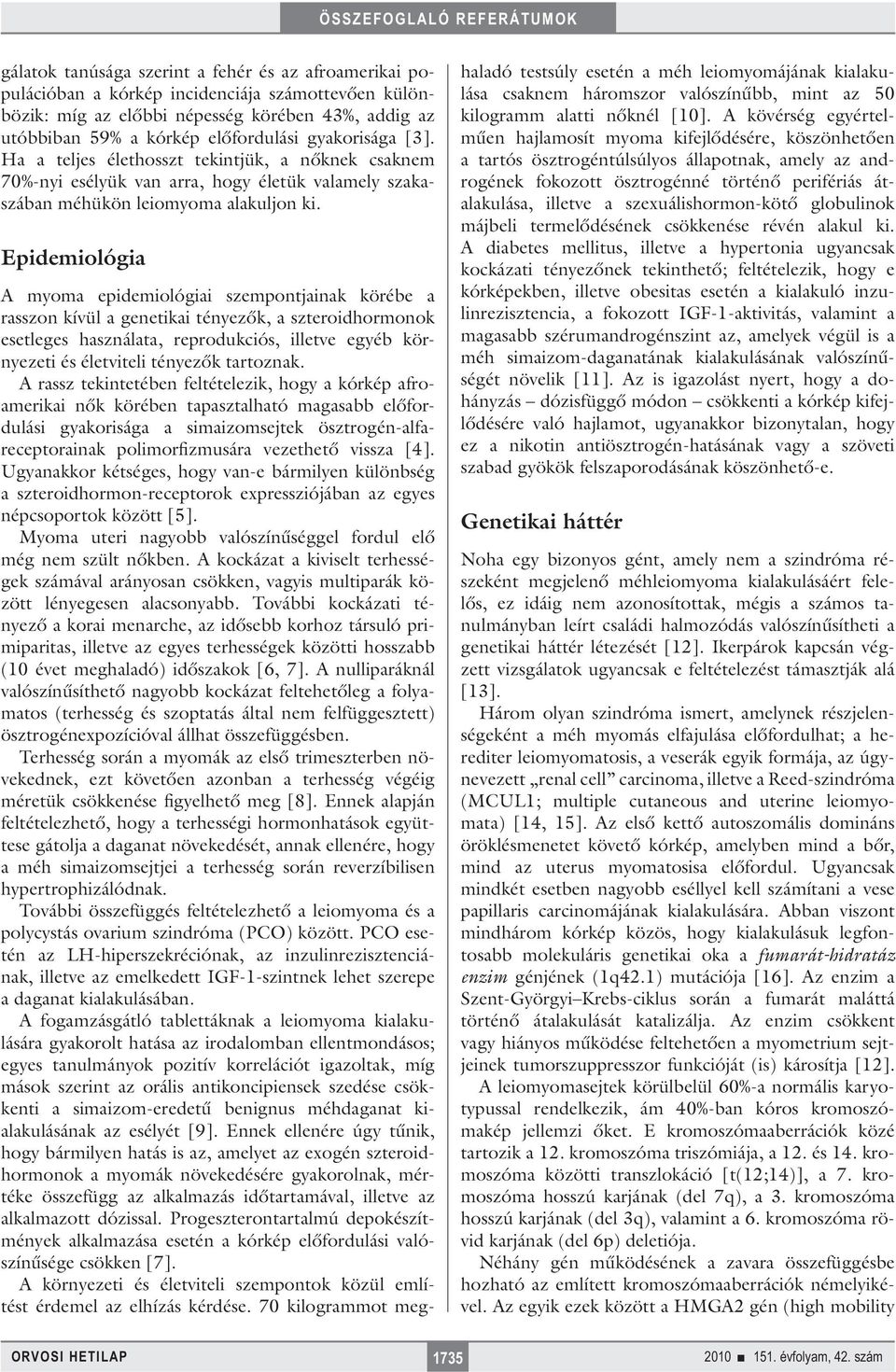 Epidemiológia A myoma epidemiológiai szempontjainak körébe a rasszon kívül a genetikai tényezők, a szteroidhormonok esetleges használata, reprodukciós, illetve egyéb környezeti és életviteli tényezők