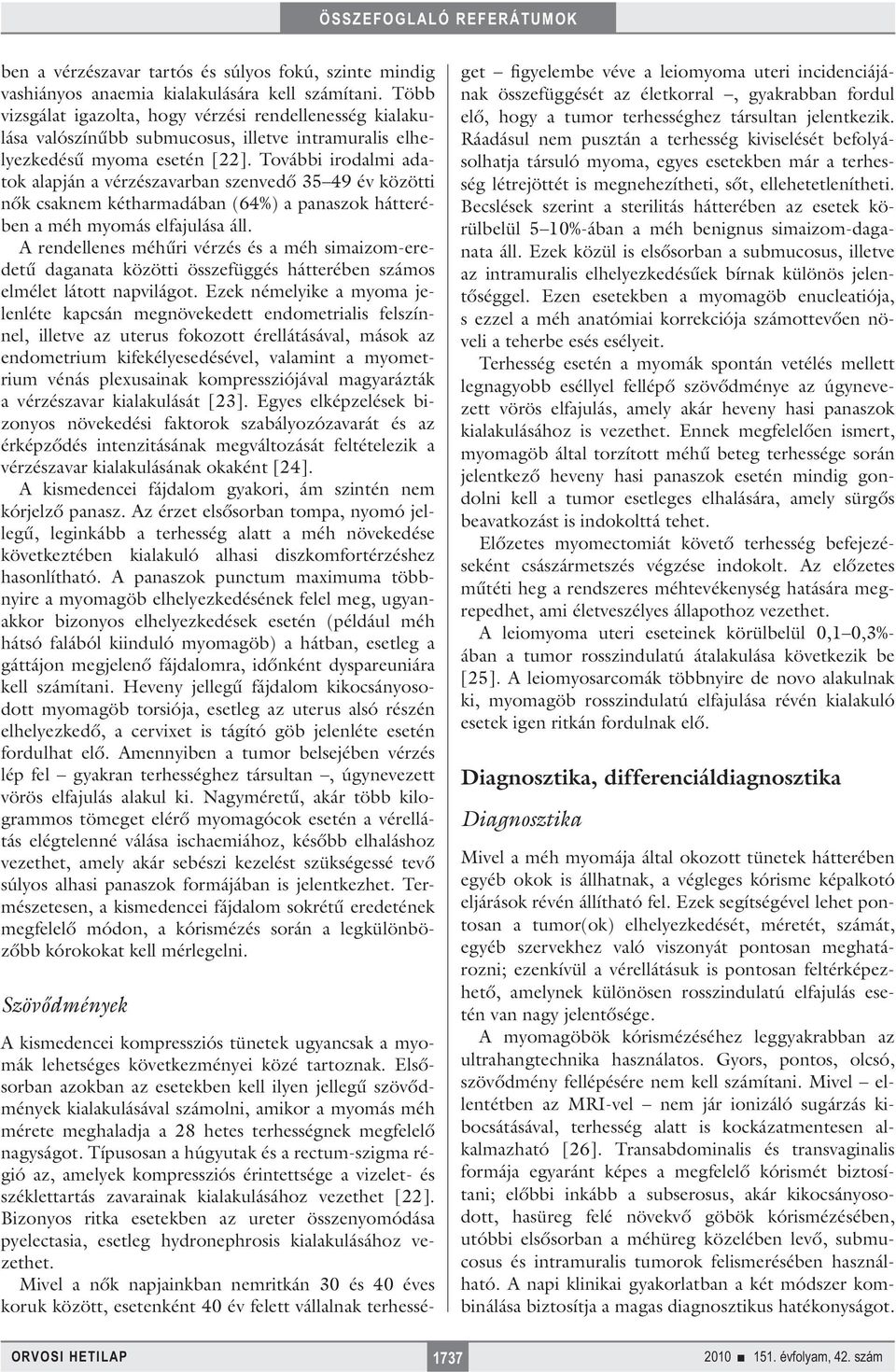 További irodalmi adatok alapján a vérzészavarban szenvedő 35 49 év közötti nők csaknem kétharmadában (64%) a panaszok hátterében a méh myomás elfajulása áll.