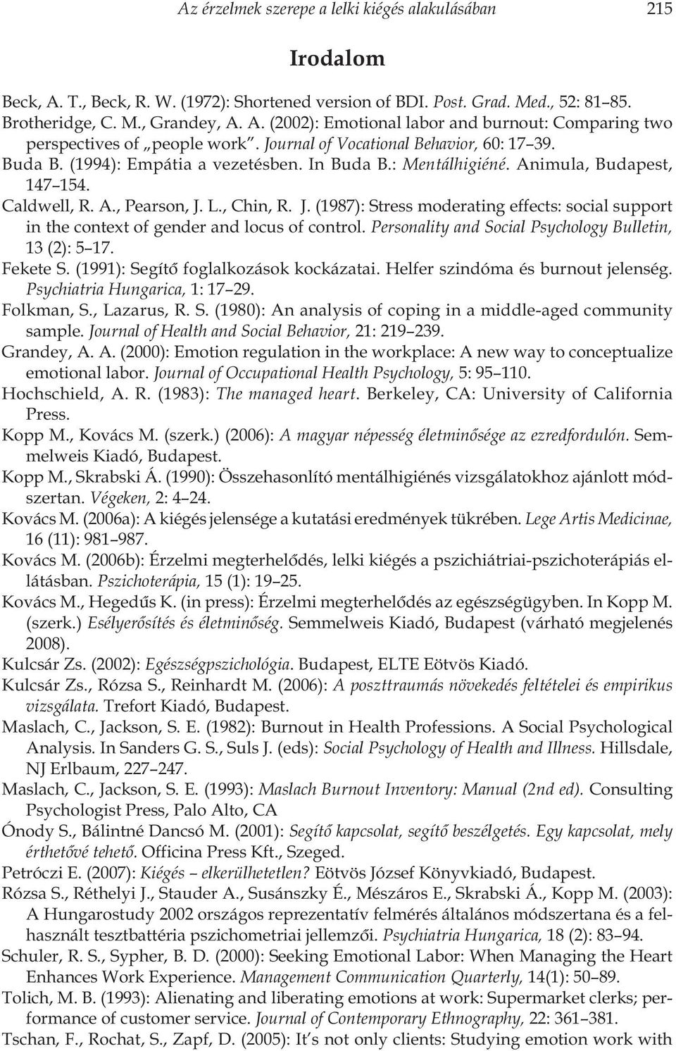 L., Chin, R. J. (1987): Stress moderating effects: social support in the context of gender and locus of control. Personality and Social Psychology Bulletin, 13 (2): 5 17. Fekete S.