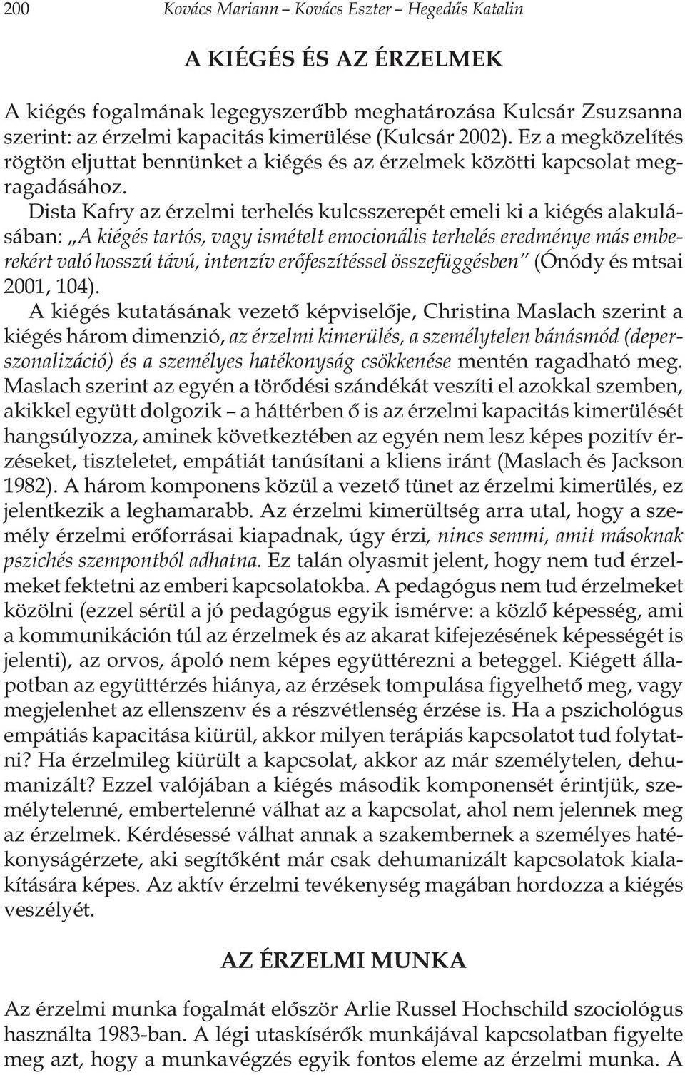 Dista Kafry az érzelmi terhelés kulcsszerepét emeli ki a kiégés alakulásában: A kiégés tartós, vagy ismételt emocionális terhelés eredménye más emberekért való hosszú távú, intenzív erôfeszítéssel