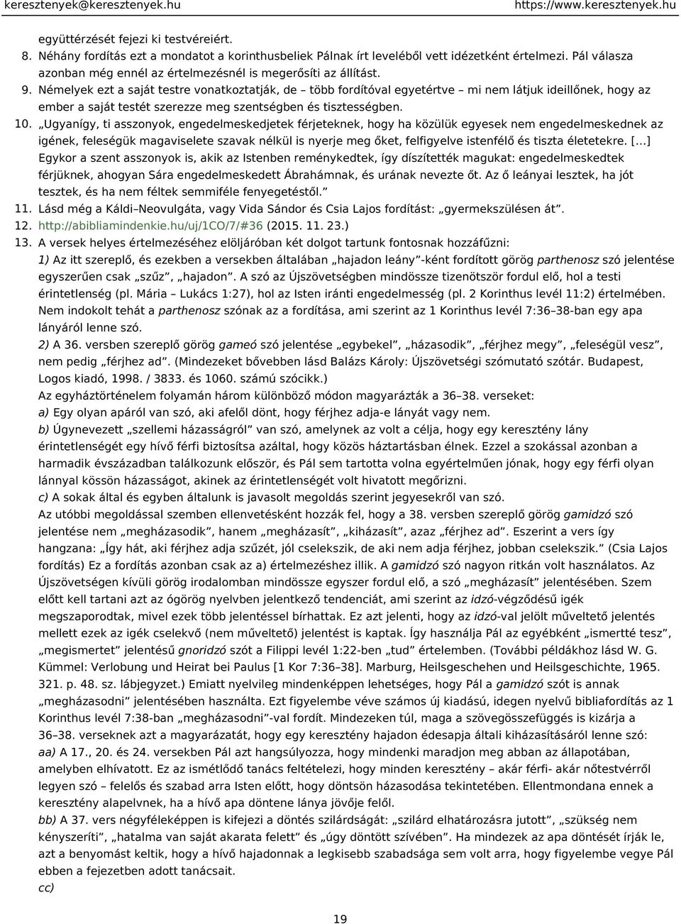 Némelyek ezt a saját testre vonatkoztatják, de több fordítóval egyetértve mi nem látjuk ideillőnek, hogy az ember a saját testét szerezze meg szentségben és tisztességben. 10.