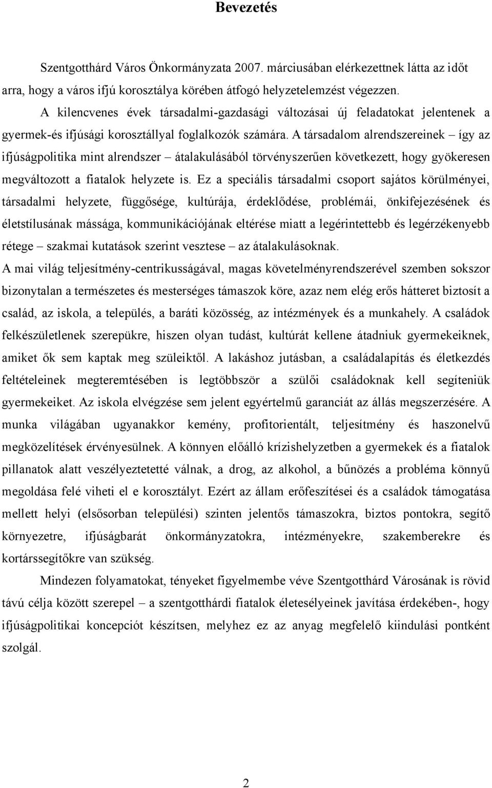 A társadalom alrendszereinek így az ifjúságpolitika mint alrendszer átalakulásából törvényszerűen következett, hogy gyökeresen megváltozott a fiatalok helyzete is.