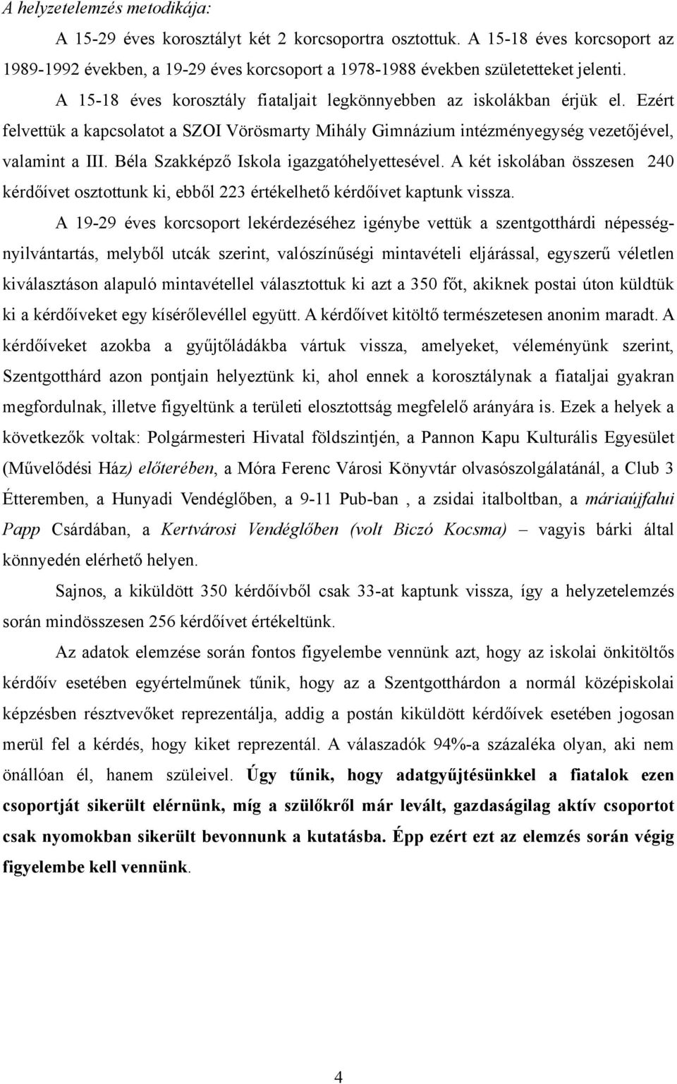 Béla Szakképző Iskola igazgatóhelyettesével. A két iskolában összesen 240 kérdőívet osztottunk ki, ebből 223 értékelhető kérdőívet kaptunk vissza.