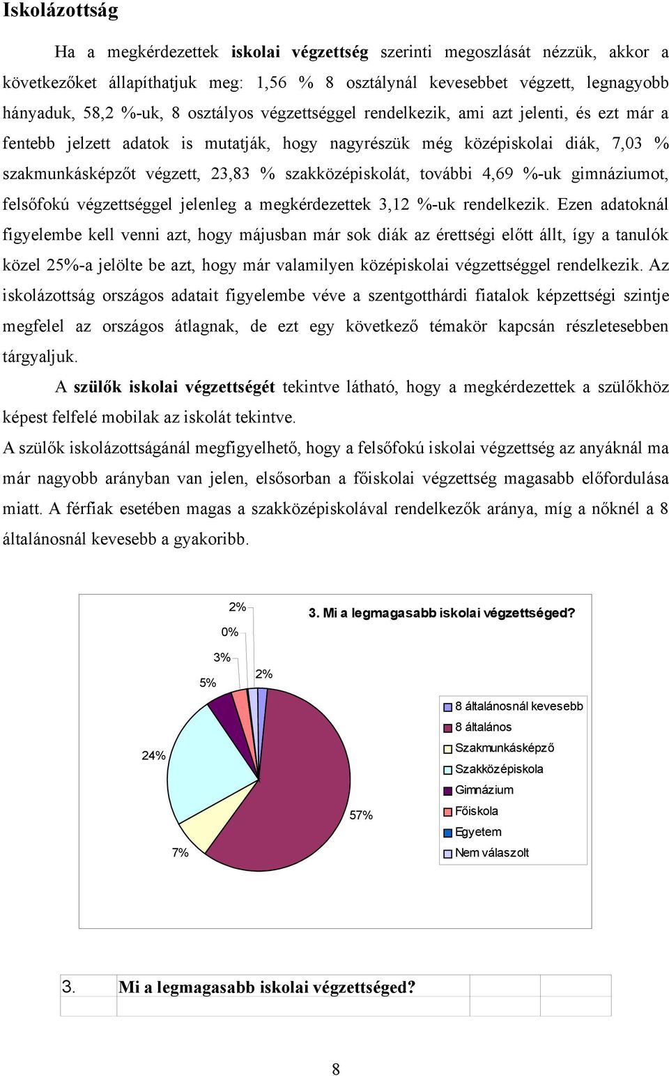 szakközépiskolát, további 4,69 %-uk gimnáziumot, felsőfokú végzettséggel jelenleg a megkérdezettek 3,12 %-uk rendelkezik.