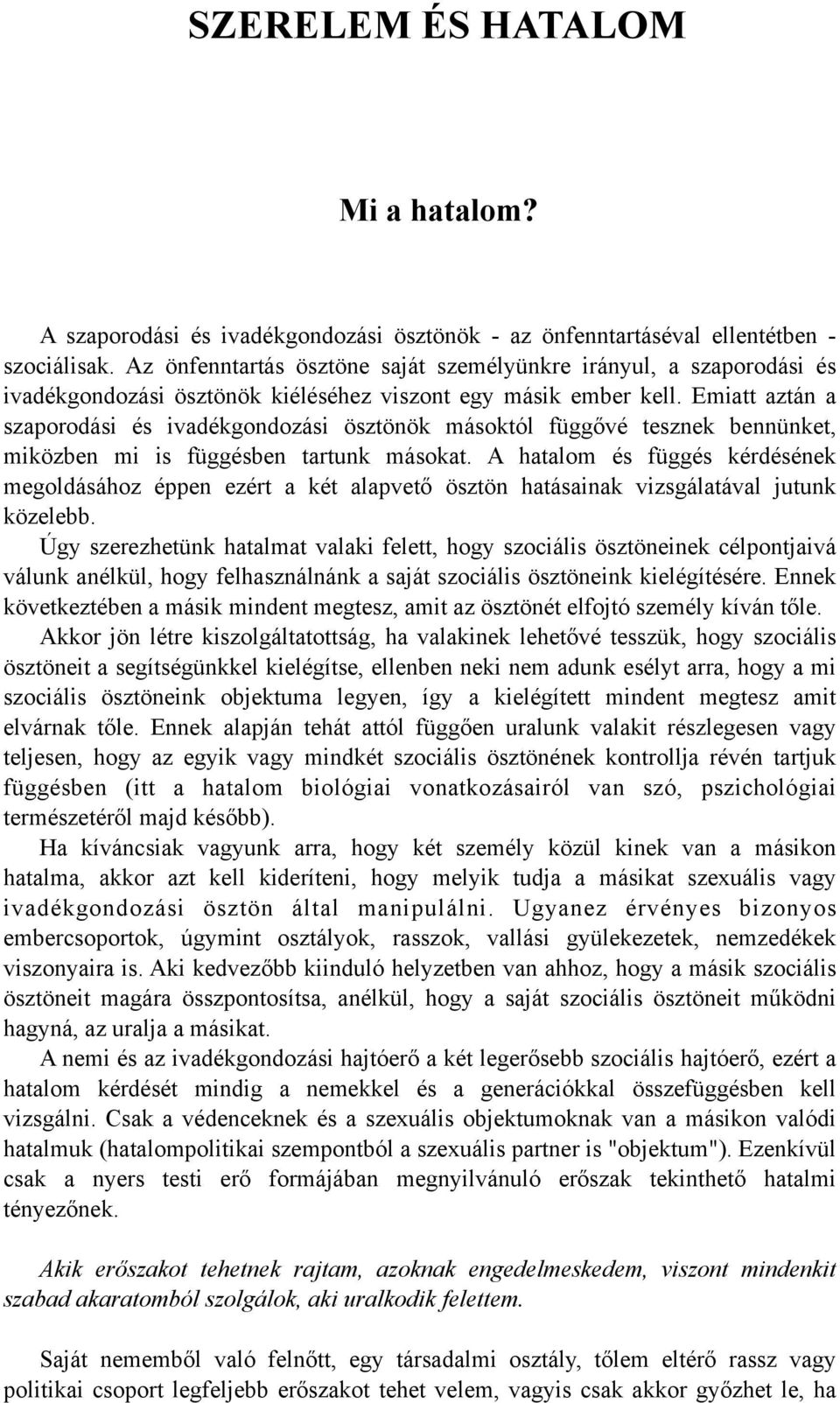 Emiatt aztán a szaporodási és ivadékgondozási ösztönök másoktól függővé tesznek bennünket, miközben mi is függésben tartunk másokat.